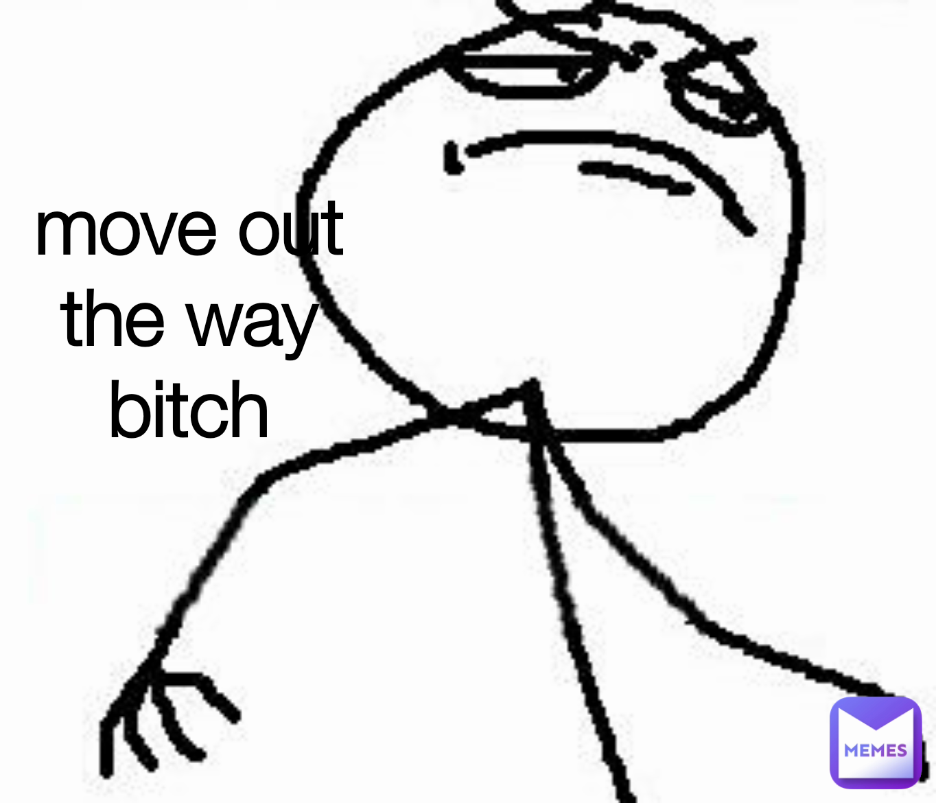 move out the way bitch