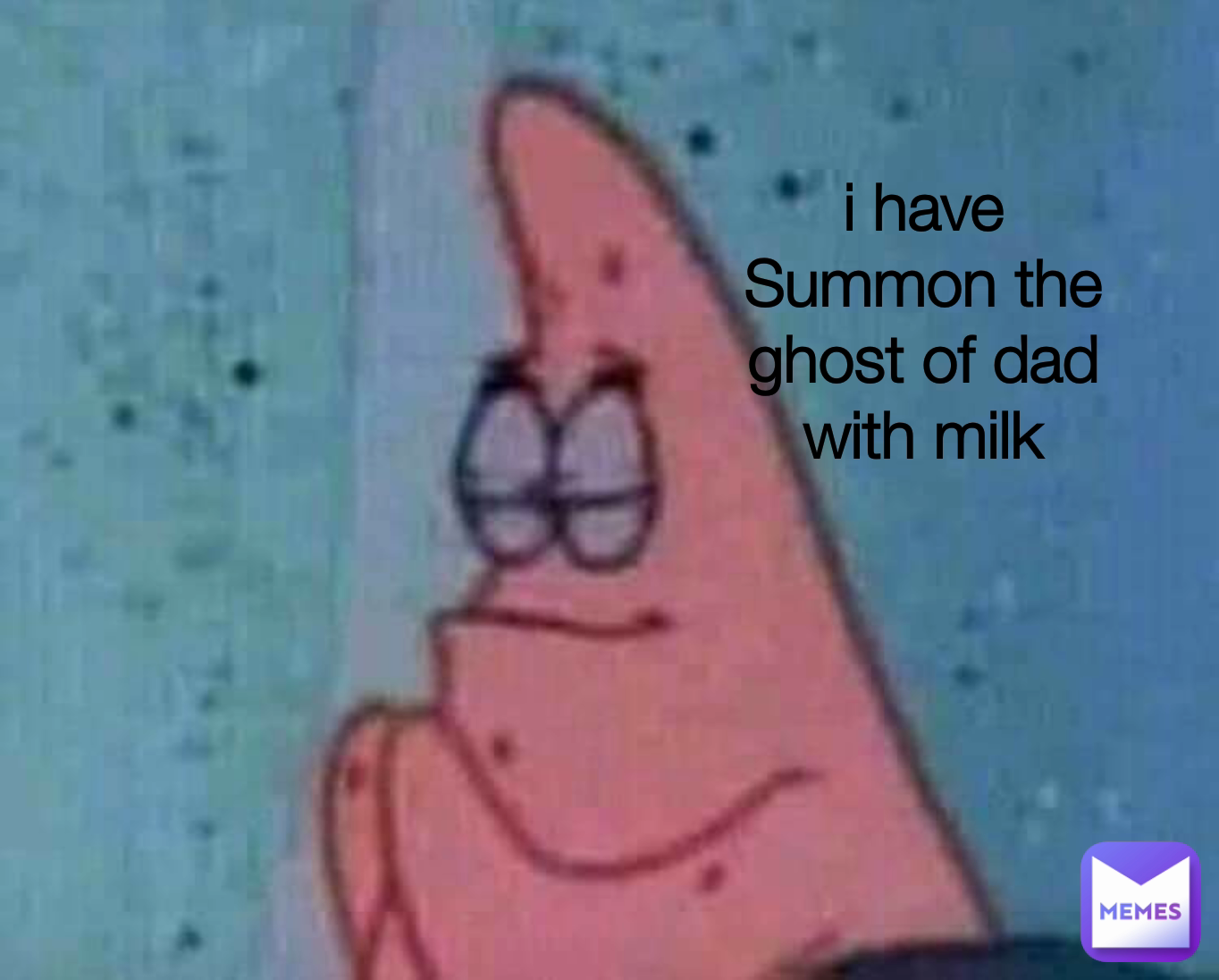 i have Summon the ghost of dad with milk