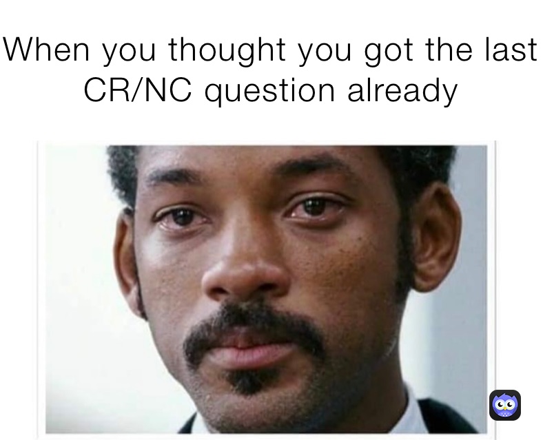 When you thought you got the last CR/NC question already 
