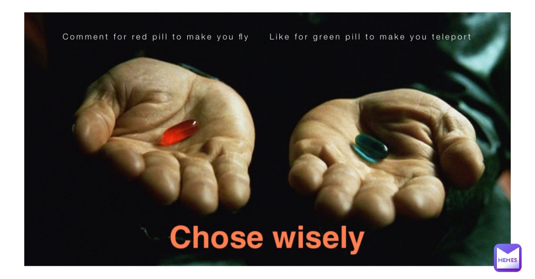 Comment for red pill to make you fly     Like for green pill to make you teleport Double tap to edit Chose wisely