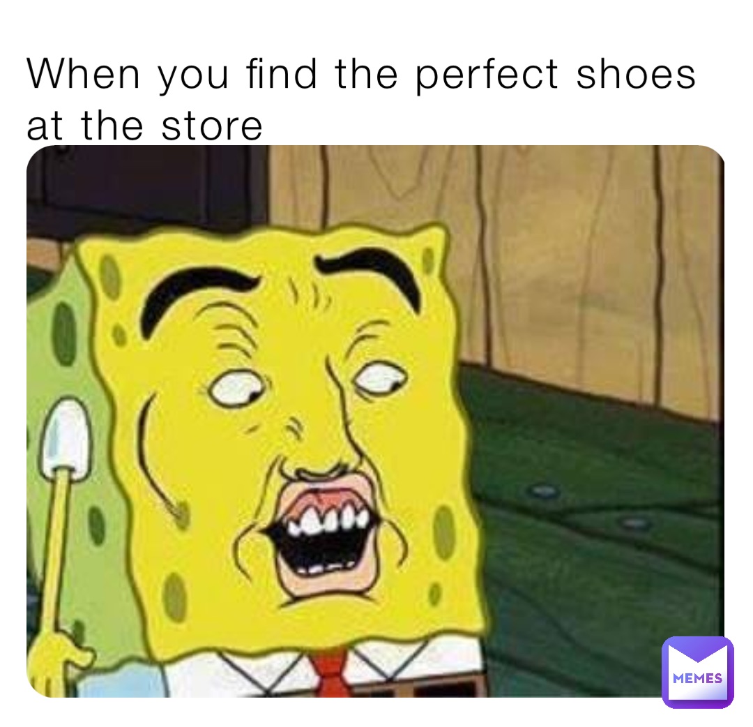 When you find the perfect shoes at the store
