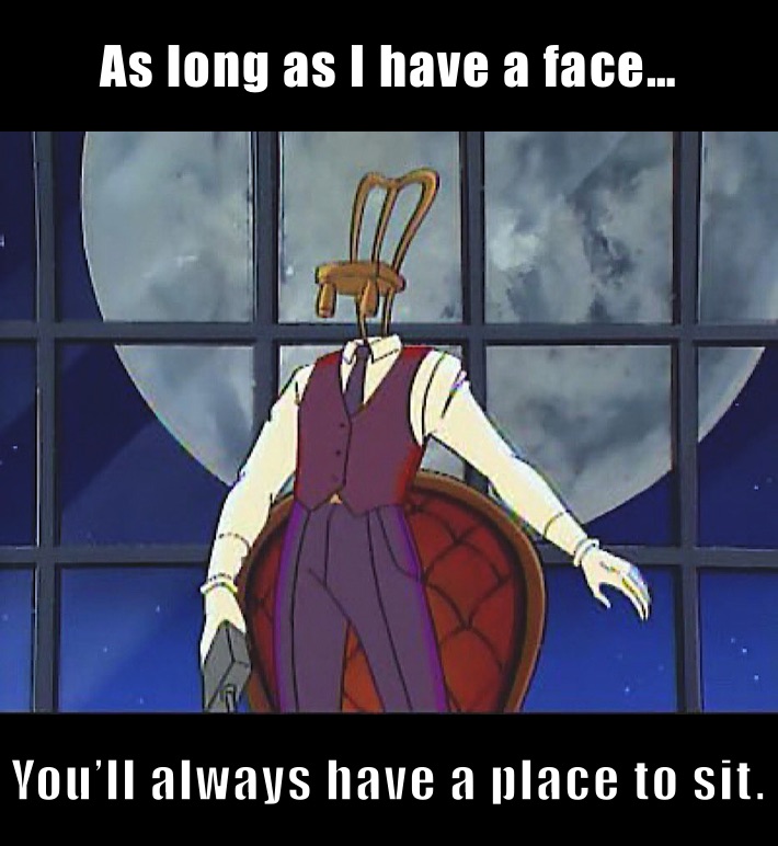 As long as I have a face… You’ll always have a place to sit. 