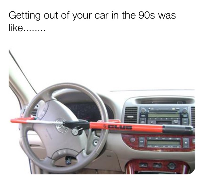 Getting out of your car in the 90s was like........