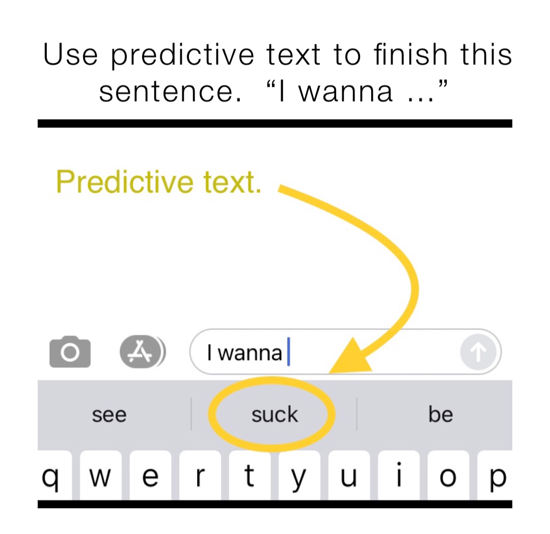 Use predictive text to finish this sentence.  “I wanna …”