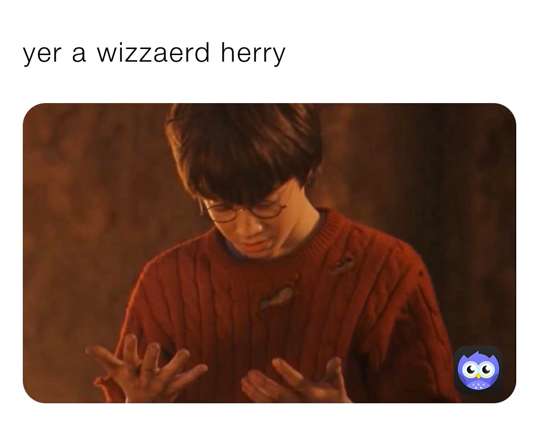 yer a wizzaerd herry 