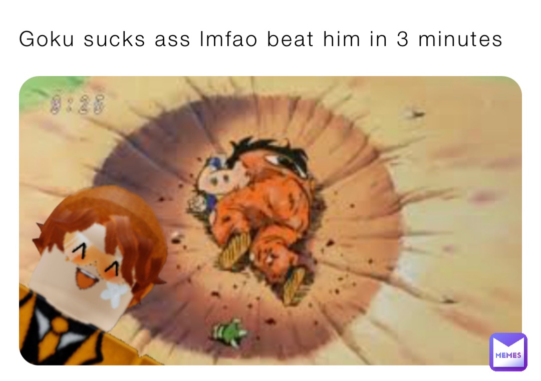 Goku sucks ass lmfao beat him in 3 minutes