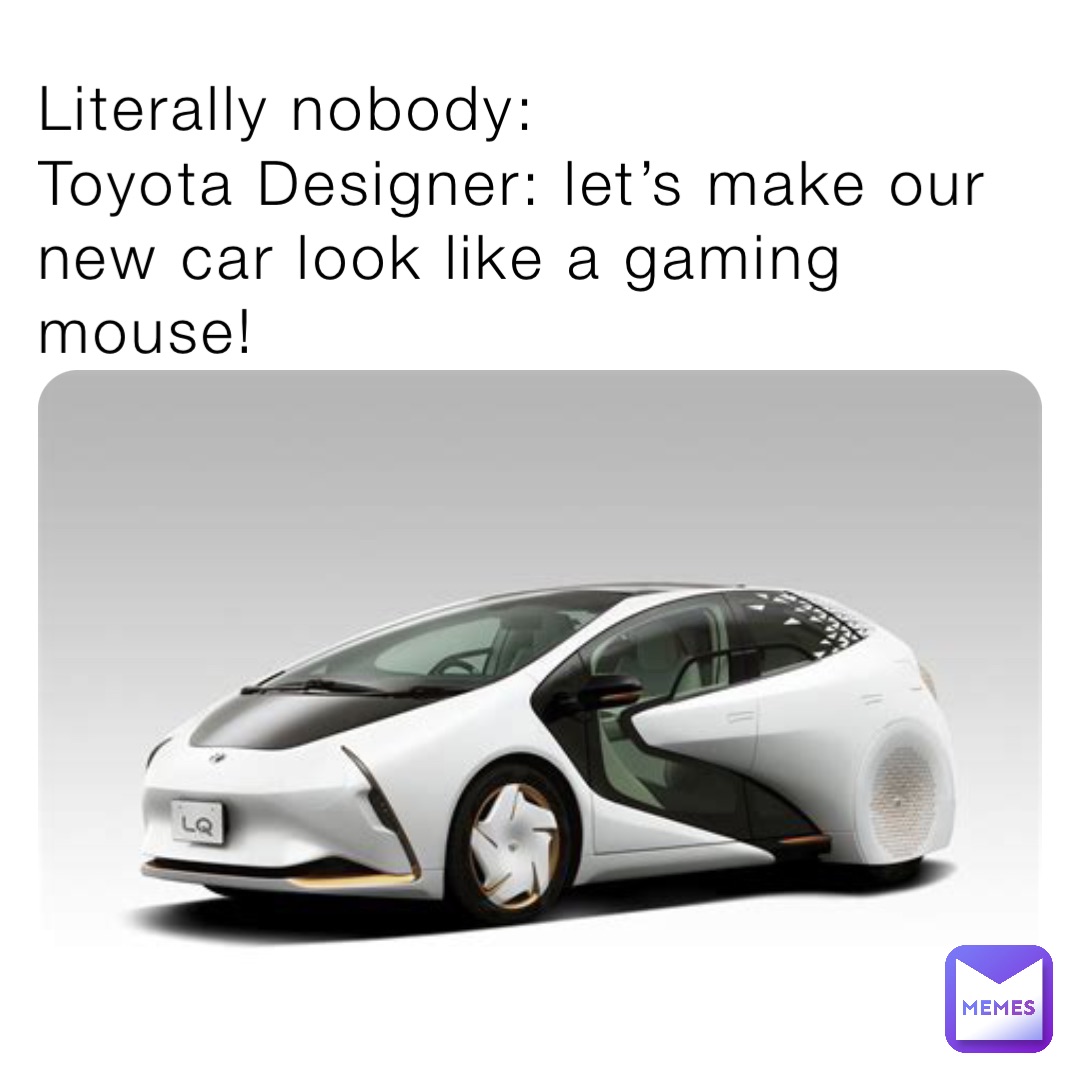 Literally nobody:
Toyota Designer: let’s make our new car look like a gaming mouse!