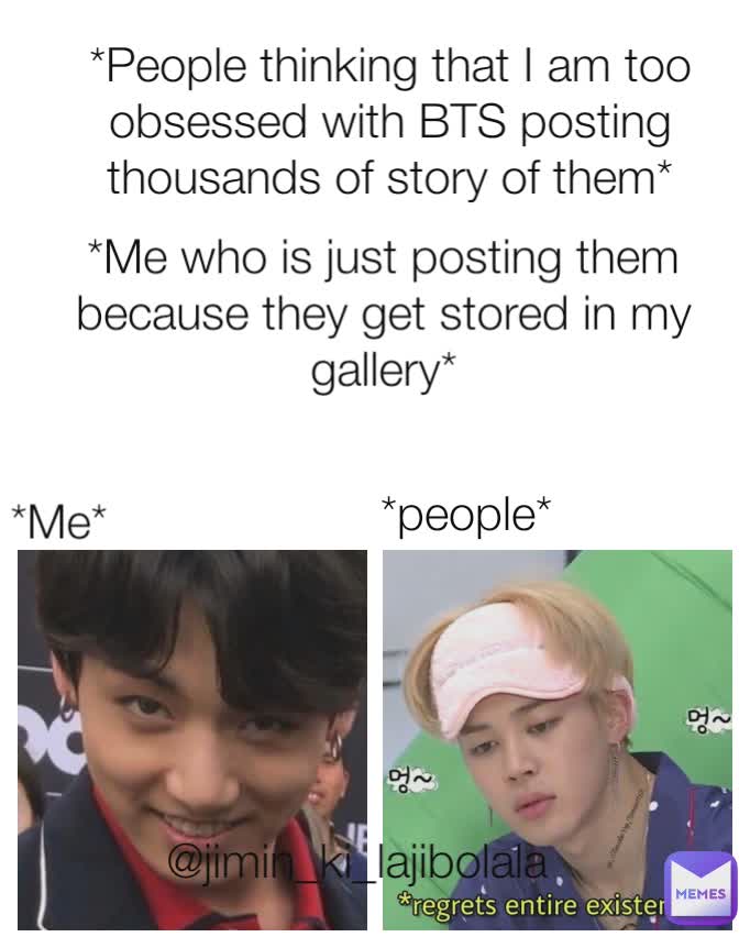 *People thinking that I am too obsessed with BTS posting thousands of