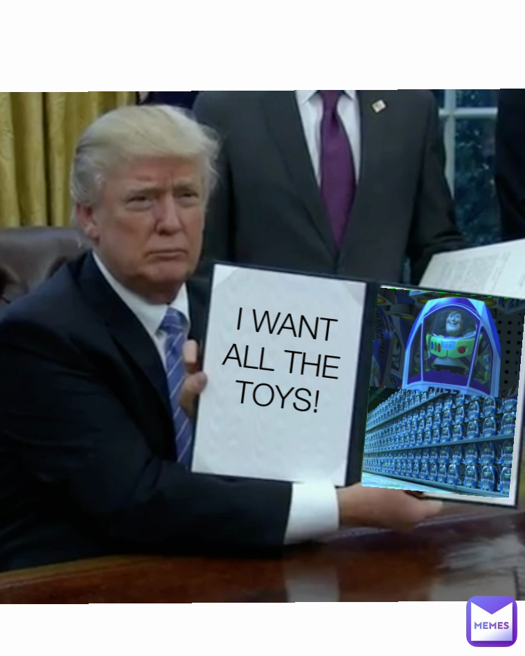 I WANT ALL THE TOYS!