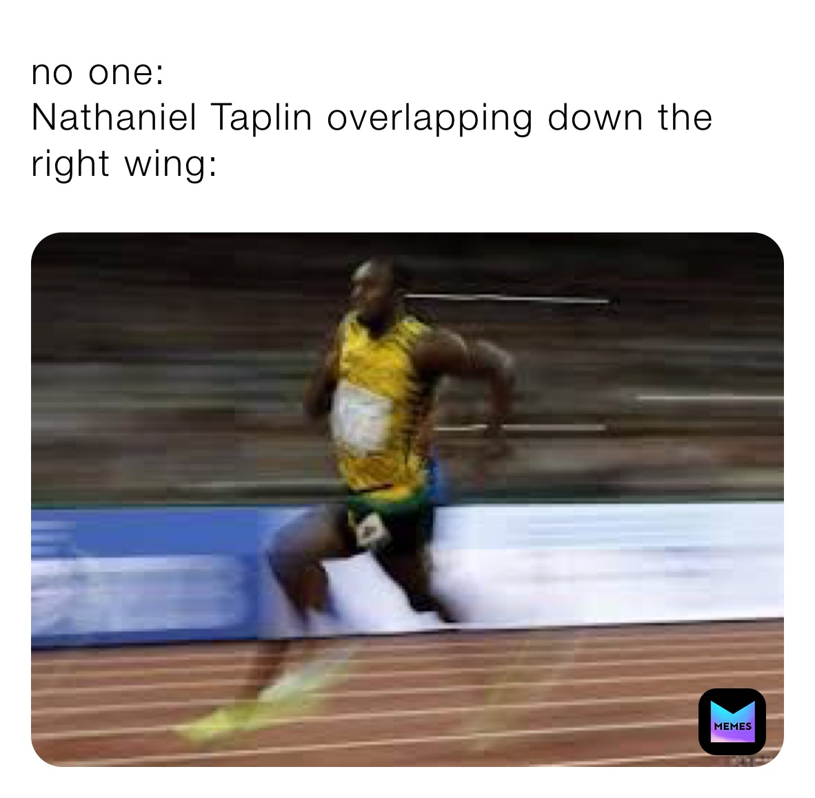 no one:
Nathaniel Taplin overlapping down the right wing: