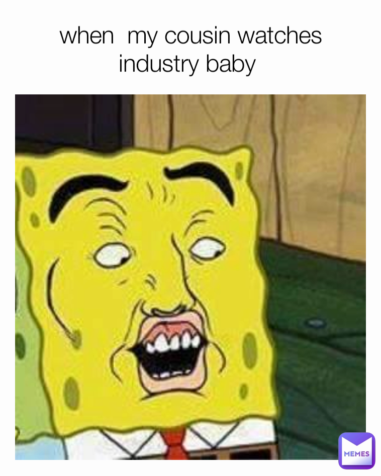 when my cousin watches industry baby 84cheesey48 Memes