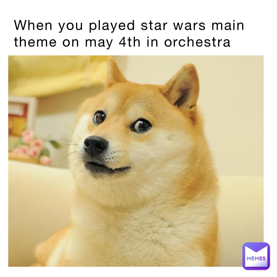 When you played Star Wars main theme on May 4th in orchestra