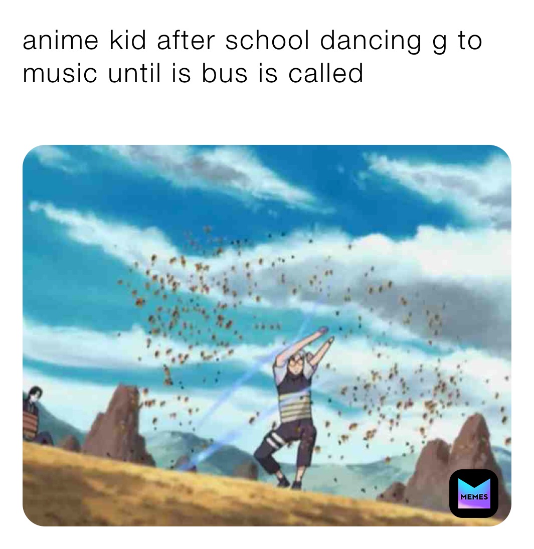 anime kid after school dancing g to music until is bus is called |  @heart11golden | Memes