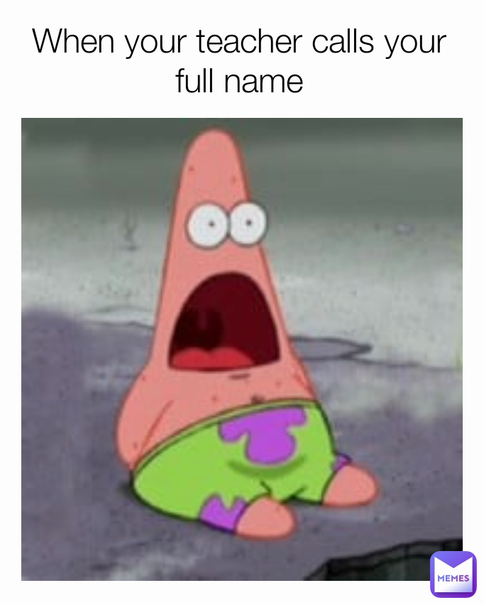 When your teacher calls your full name