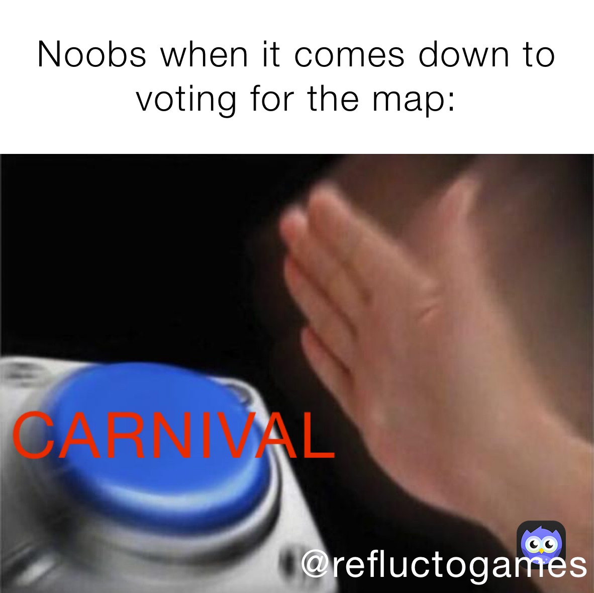 Noobs when it comes down to voting for the map: