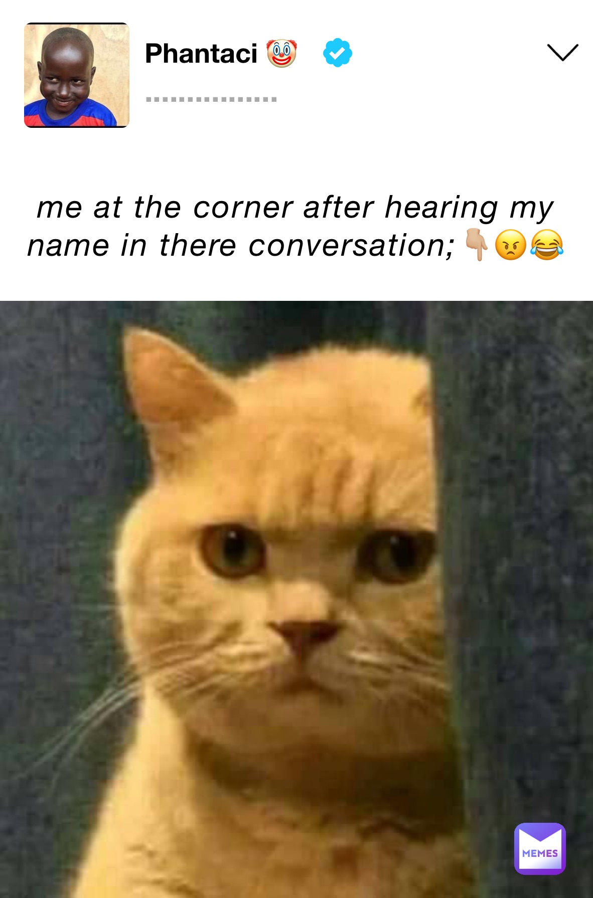 me at the corner after hearing my name in there conversation;👇🏼😠😂