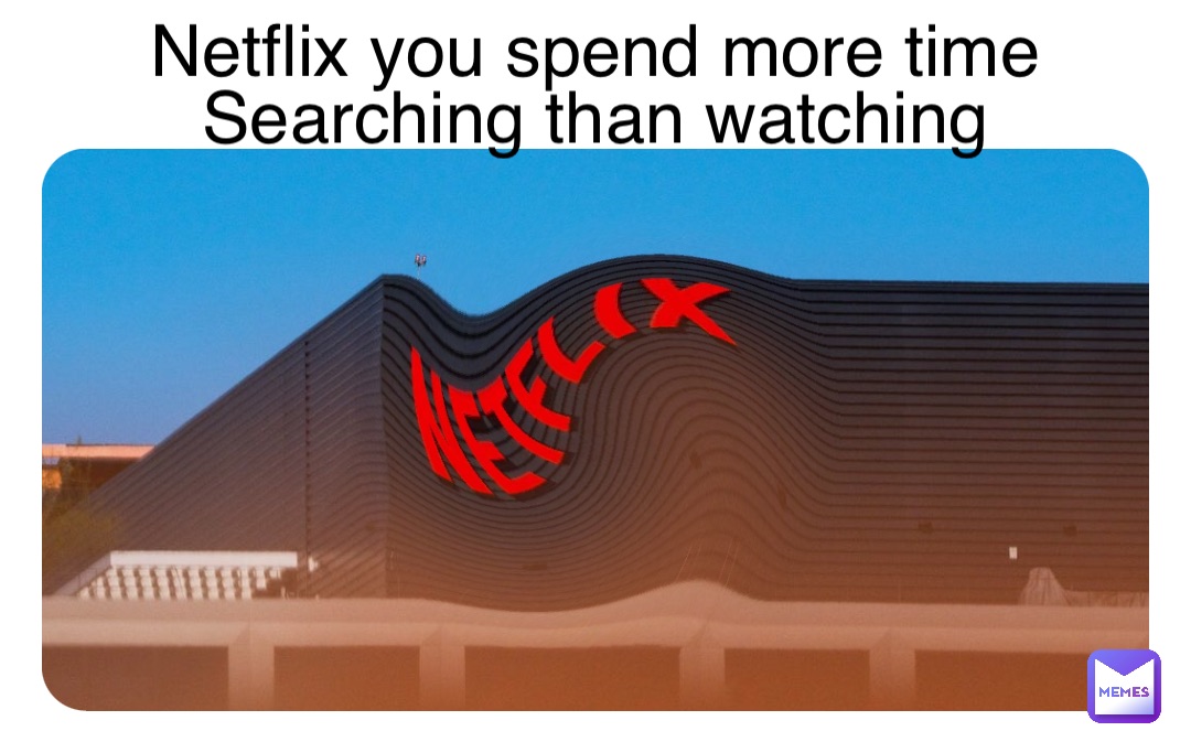 Double tap to edit Netflix you spend more time Searching than watching