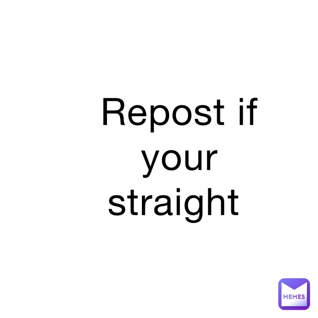 Repost if your straight
