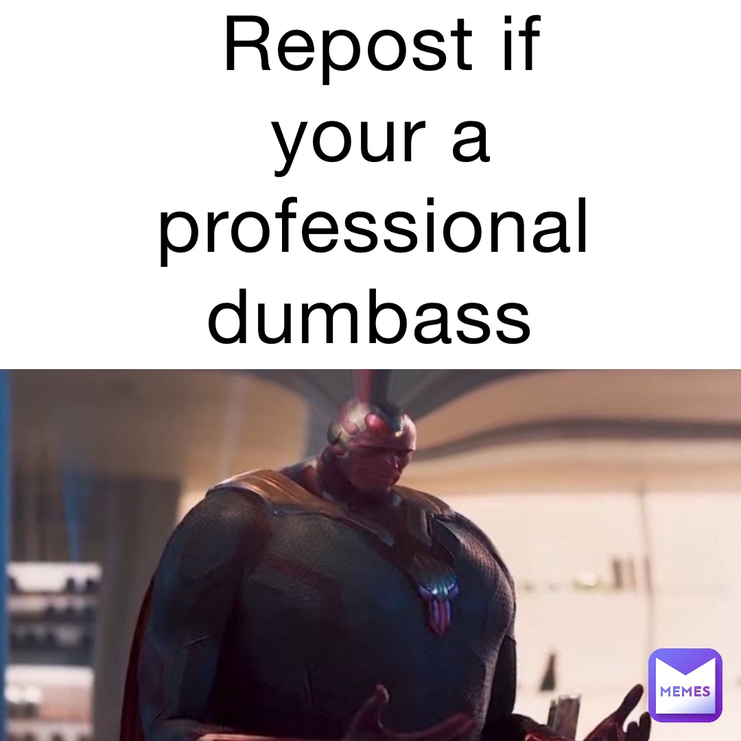 Repost if your a professional dumbass