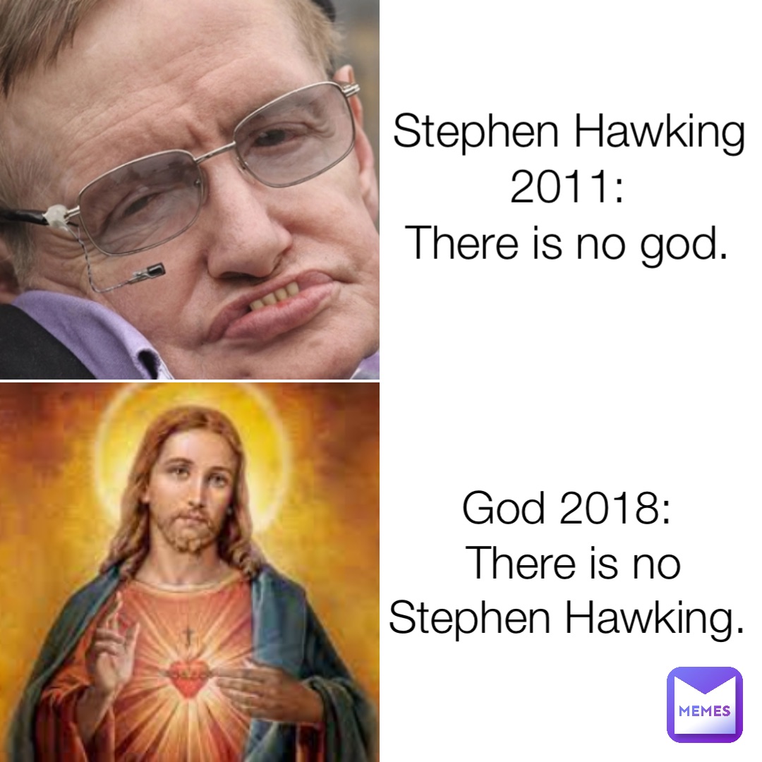 Stephen Hawking 11 There Is No God God 18 There Is No Stephen Hawking Spookypeet Memes