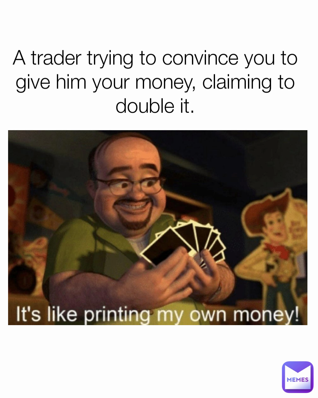 A trader trying to convince you to give him your money, claiming to double it.