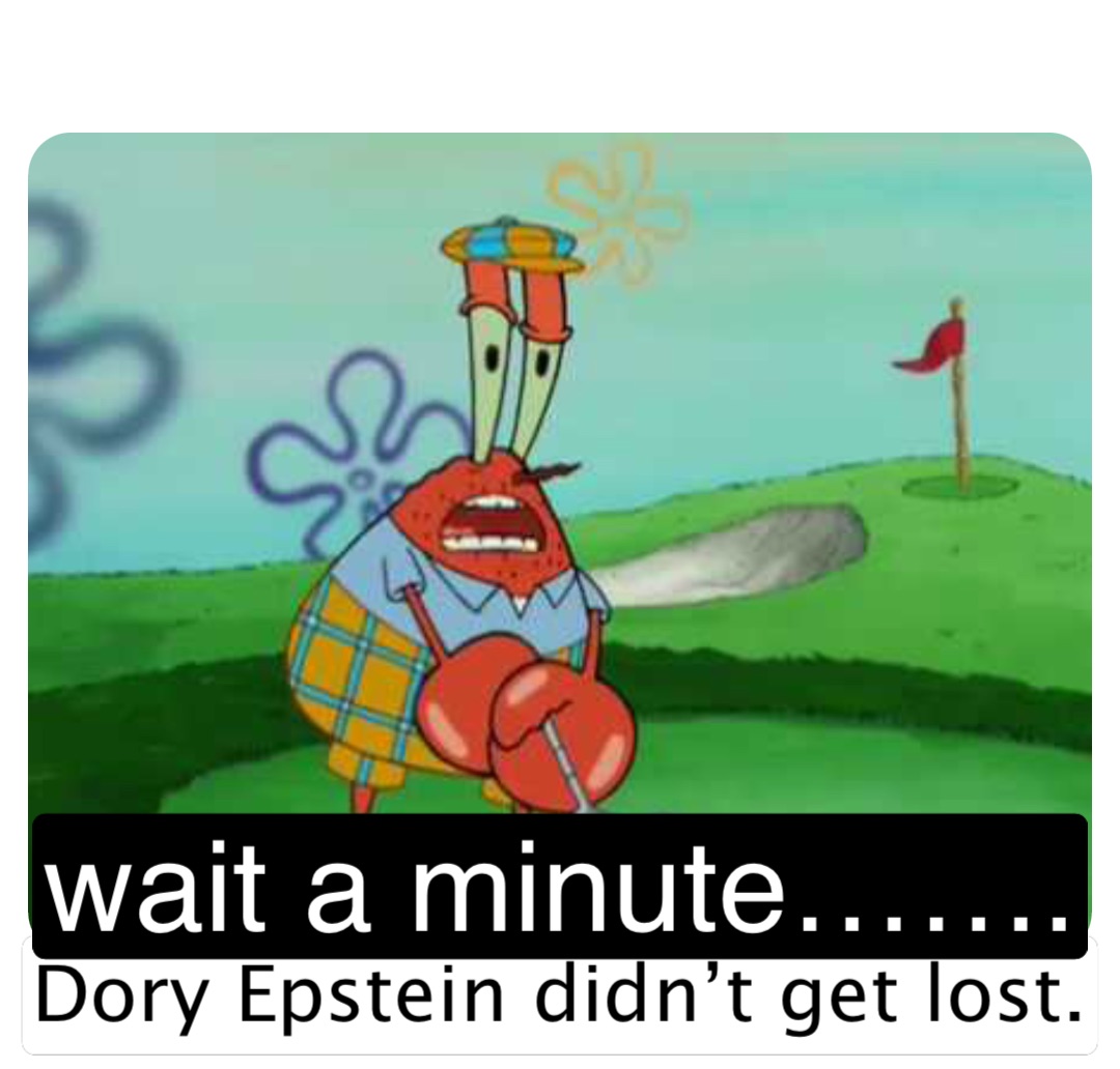 Dory Epstein didn’t get lost. wait a minute…….