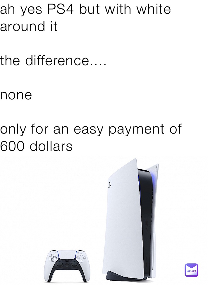 ah yes PS4 but with white around it

the difference....

none 

only for an easy payment of 600 dollars 