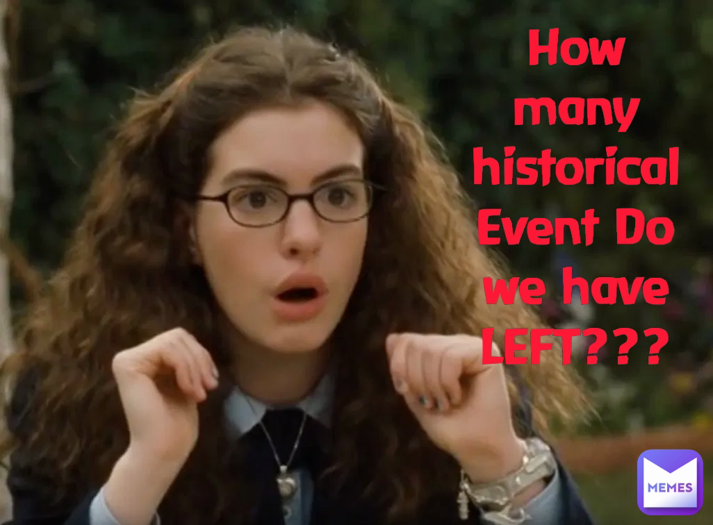 How many historical Event Do we have LEFT???