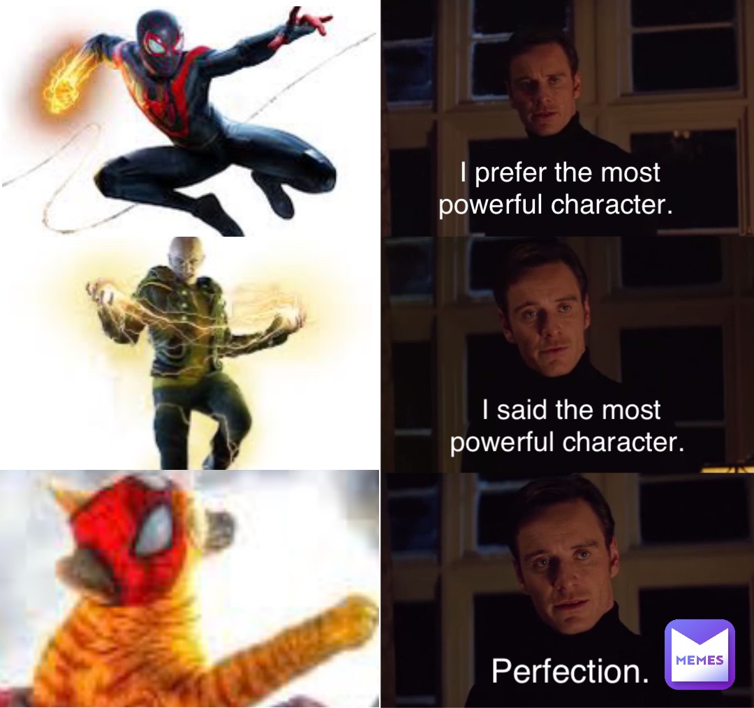 I prefer the most powerful character. I said the most powerful character. Perfection.