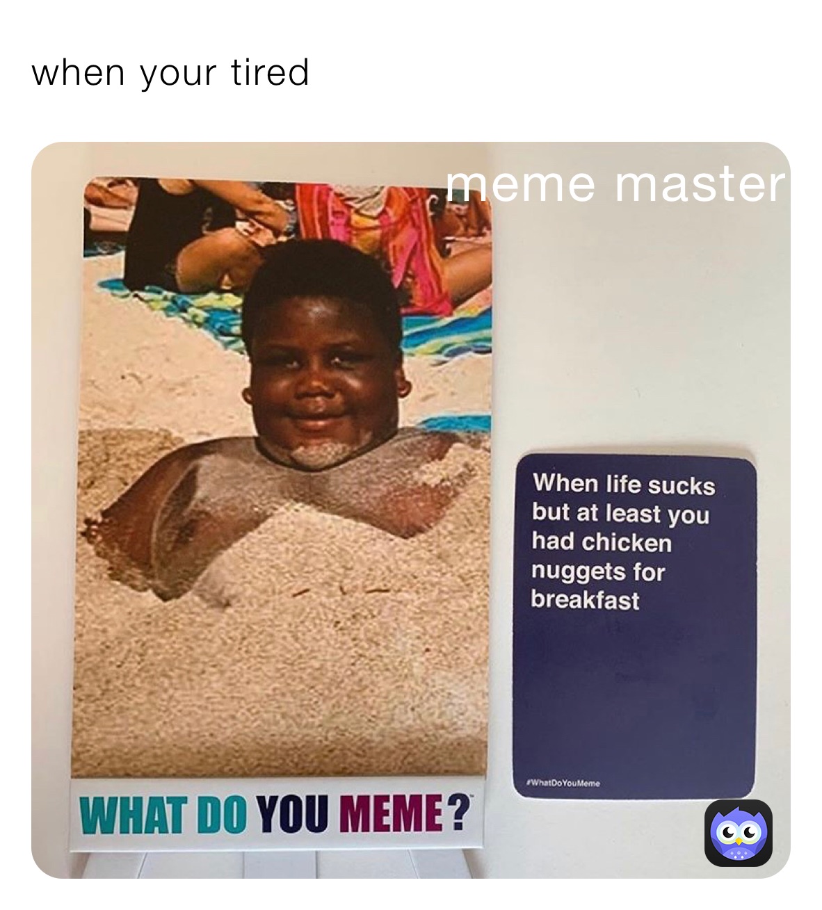when your tired 