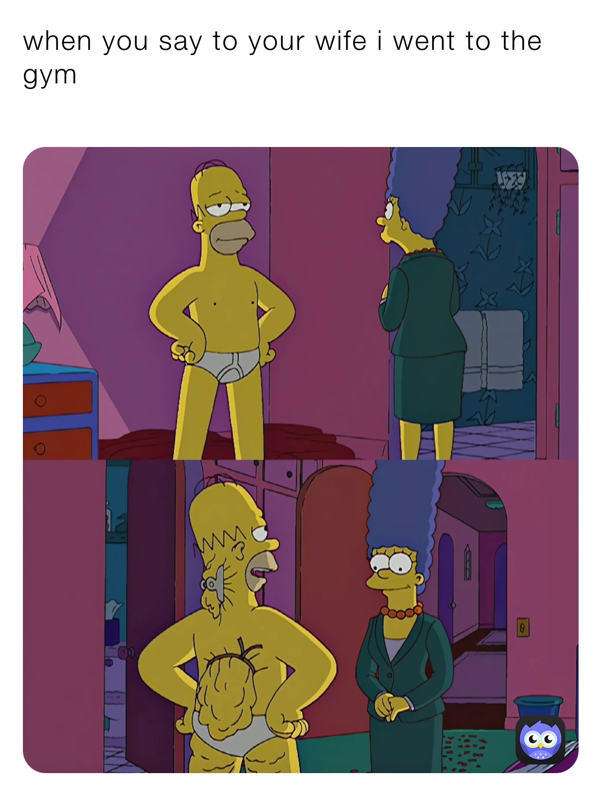 when you say to your wife i went to the gym
