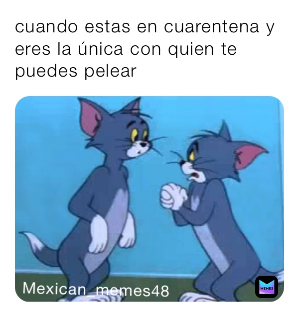 cuando estas en cuarentena y eres la única con quien te puedes pelear 