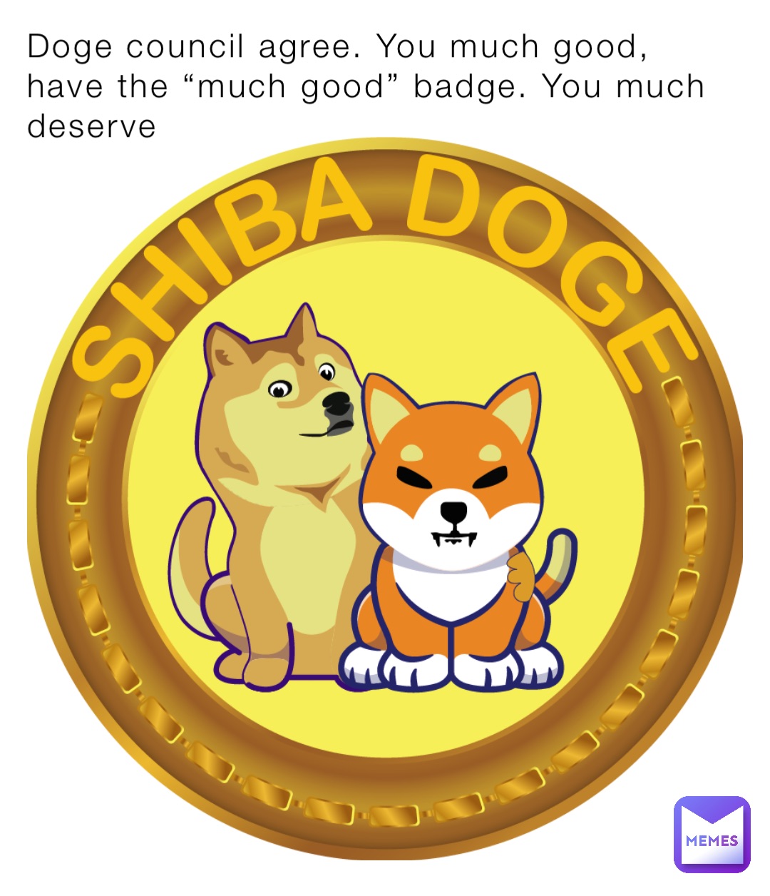 Doge council agree. You much good, have the “much good” badge. You much deserve
