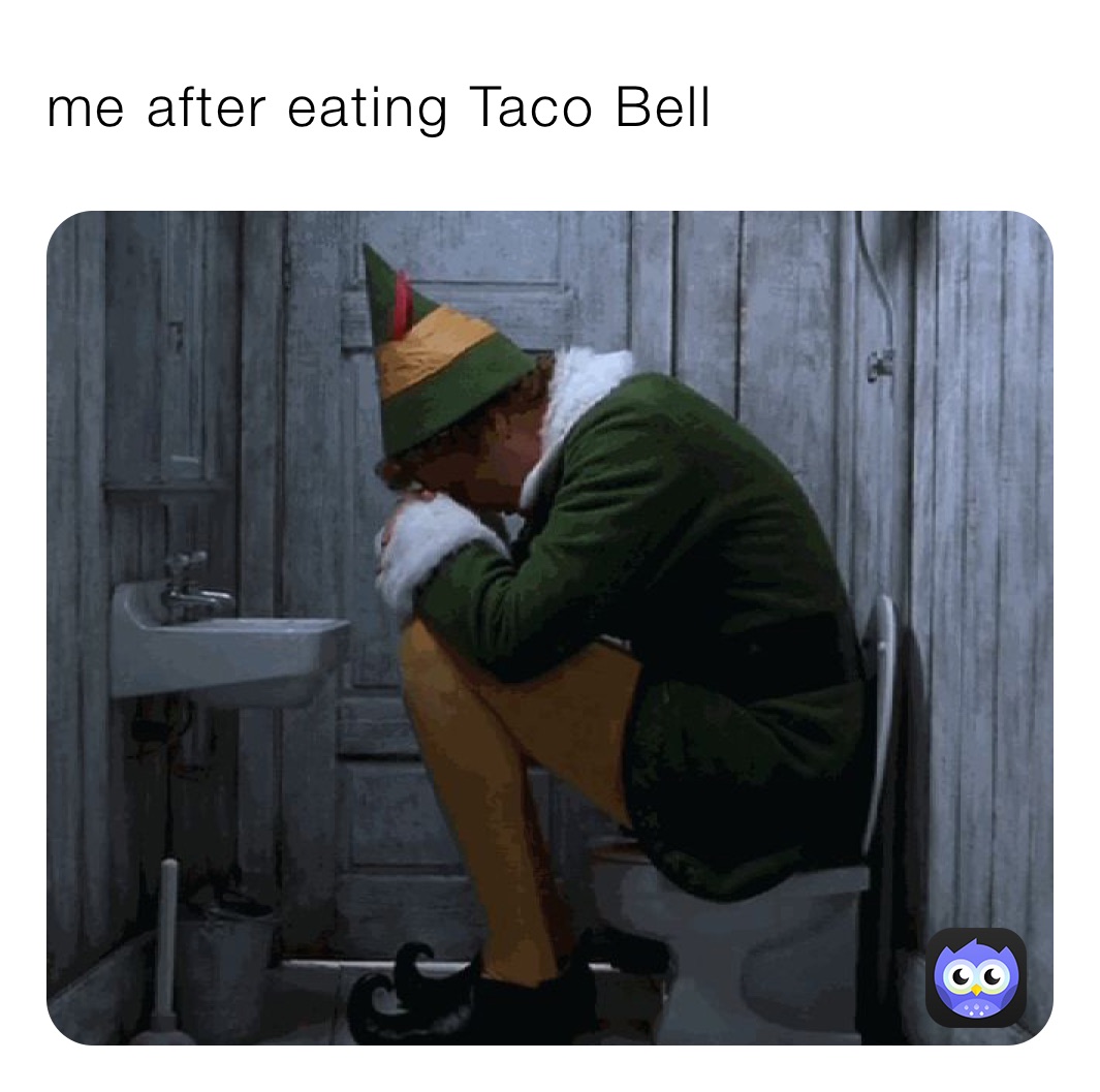 me after eating Taco Bell