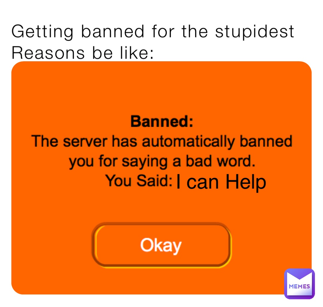 Getting banned for the stupidest Reasons be like: I can Help