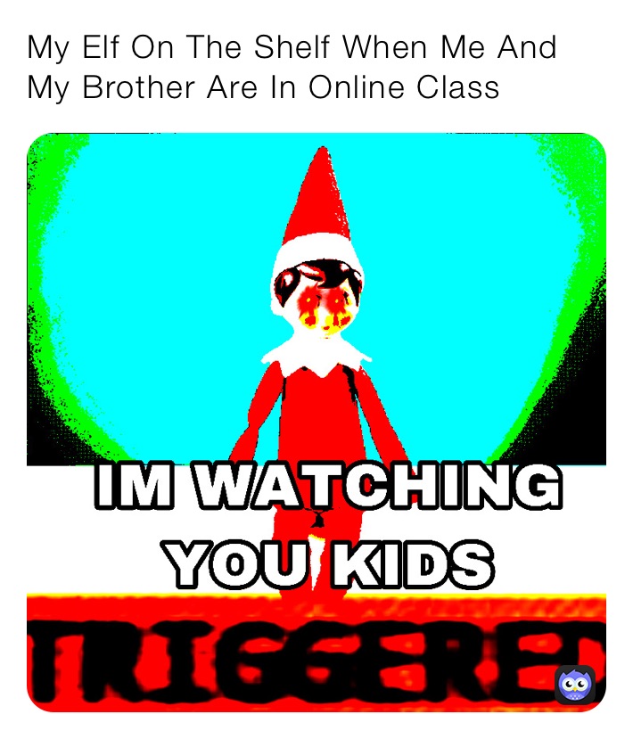 My Elf On The Shelf When Me And My Brother Are In Online Class