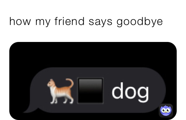 how my friend says goodbye