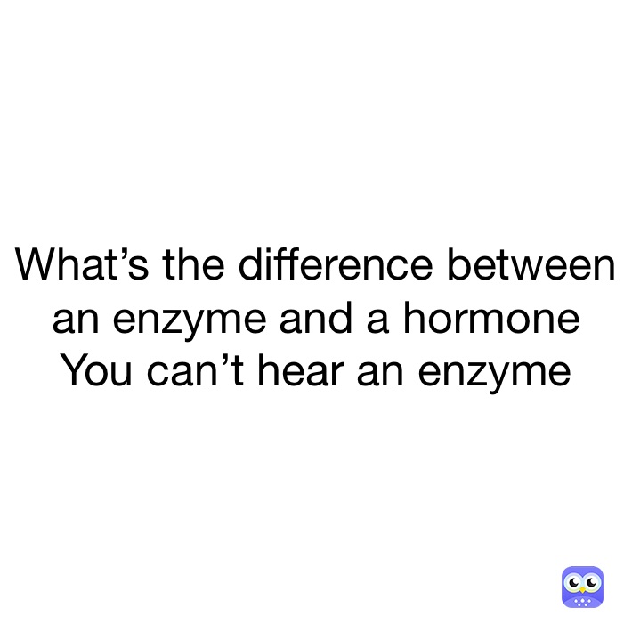 What’s the difference between an enzyme and a hormone You can’t hear an