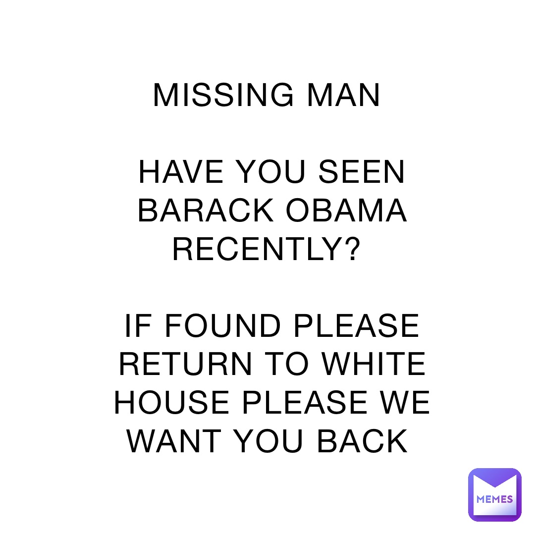 missing-man-have-you-seen-barack-obama-recently-if-found-please-return