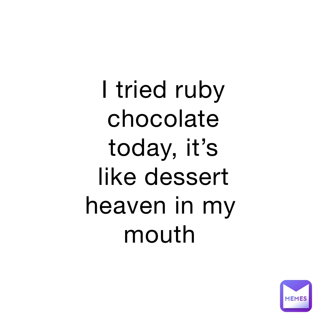 I tried ruby chocolate today, it’s like dessert heaven in my mouth