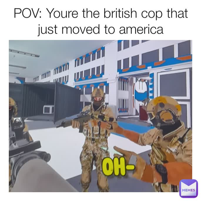 POV: Youre the british cop that just moved to america