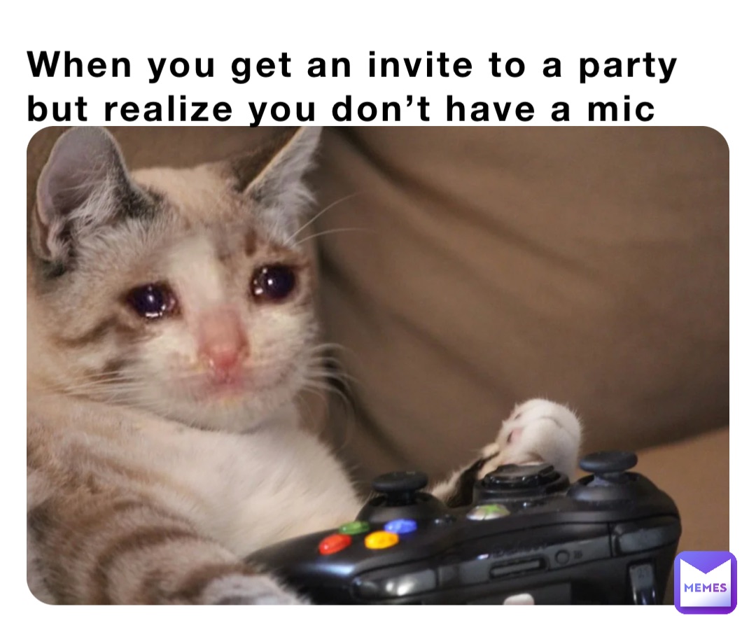 When you get an invite to a party but realize you don’t have a mic