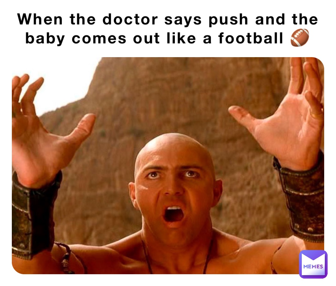 When the doctor says push and the baby comes out like a football 🏈
