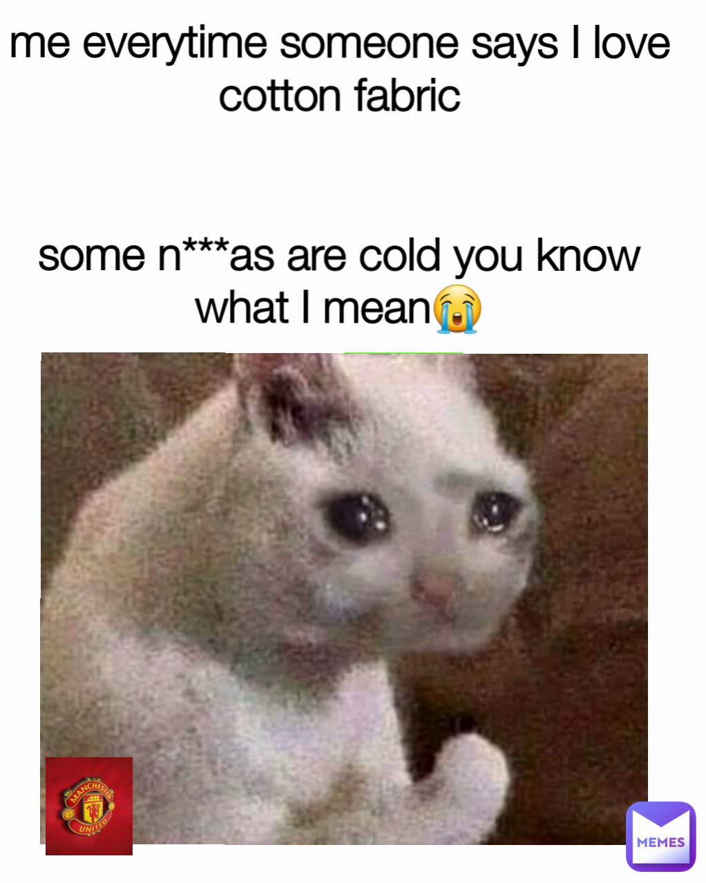 me everytime someone says I love  cotton fabric


some n***as are cold you know what I mean😭