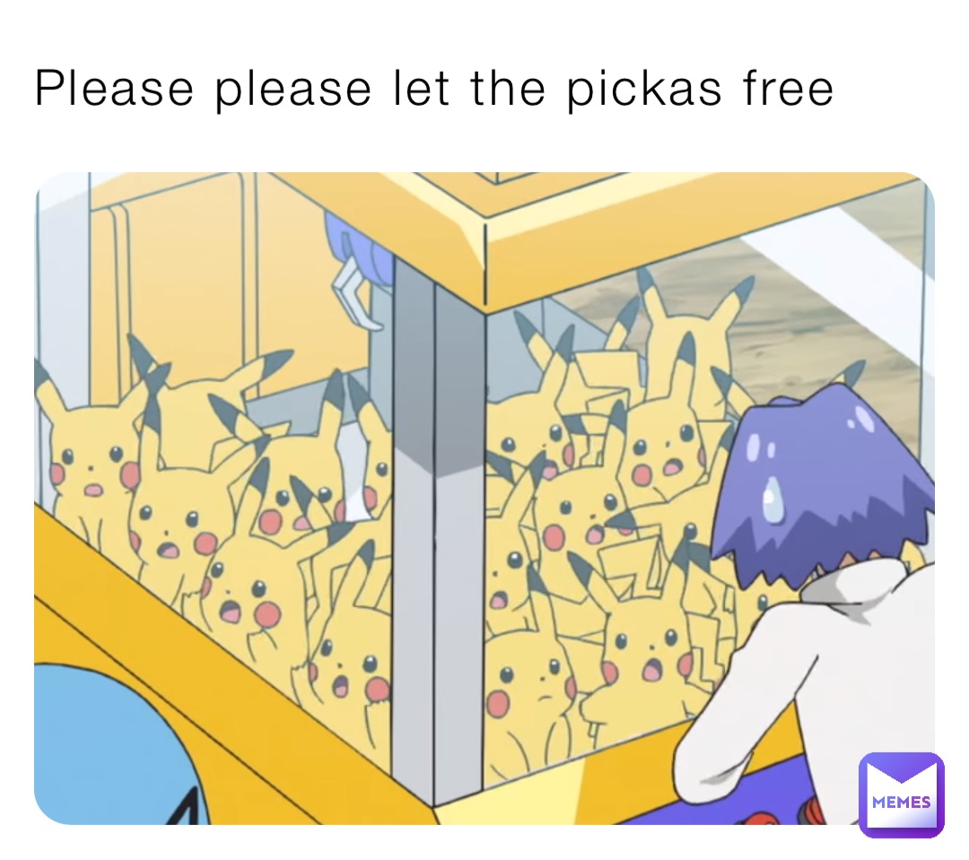 Please please let the pickas free