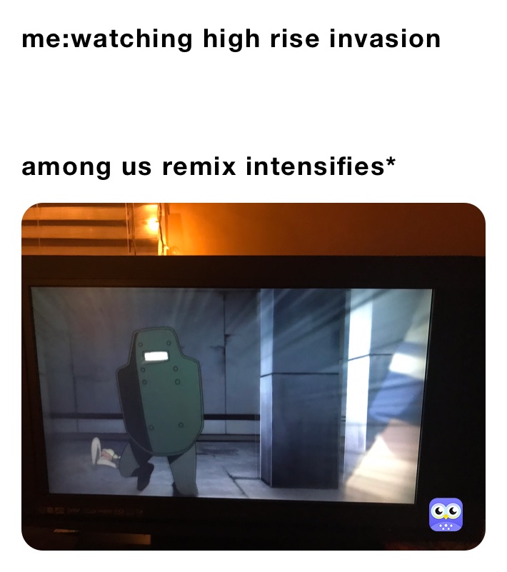 me:watching high rise invasion



among us remix intensifies*