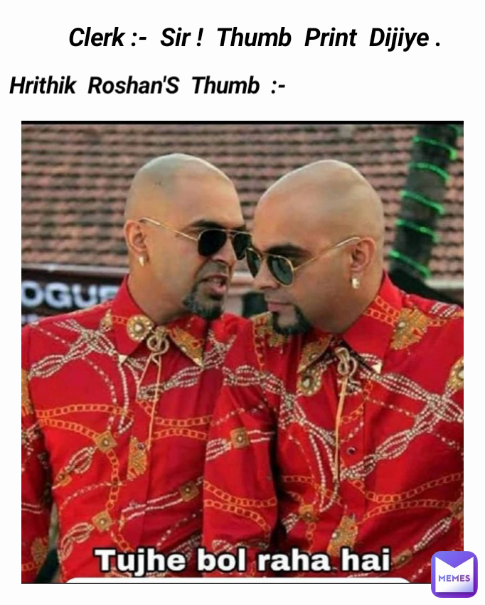Hrithik  Roshan'S  Thumb  :- Clerk :-  Sir !  Thumb  Print  Dijiye .