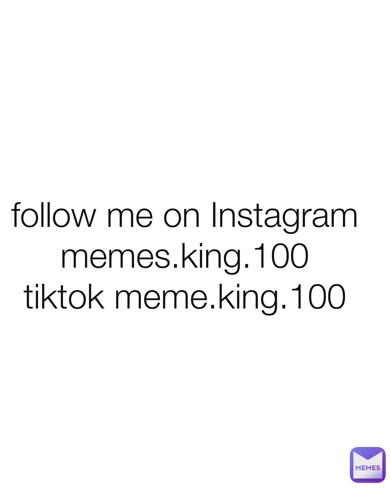 follow me on Instagram memes.king.100
tiktok meme.king.100
