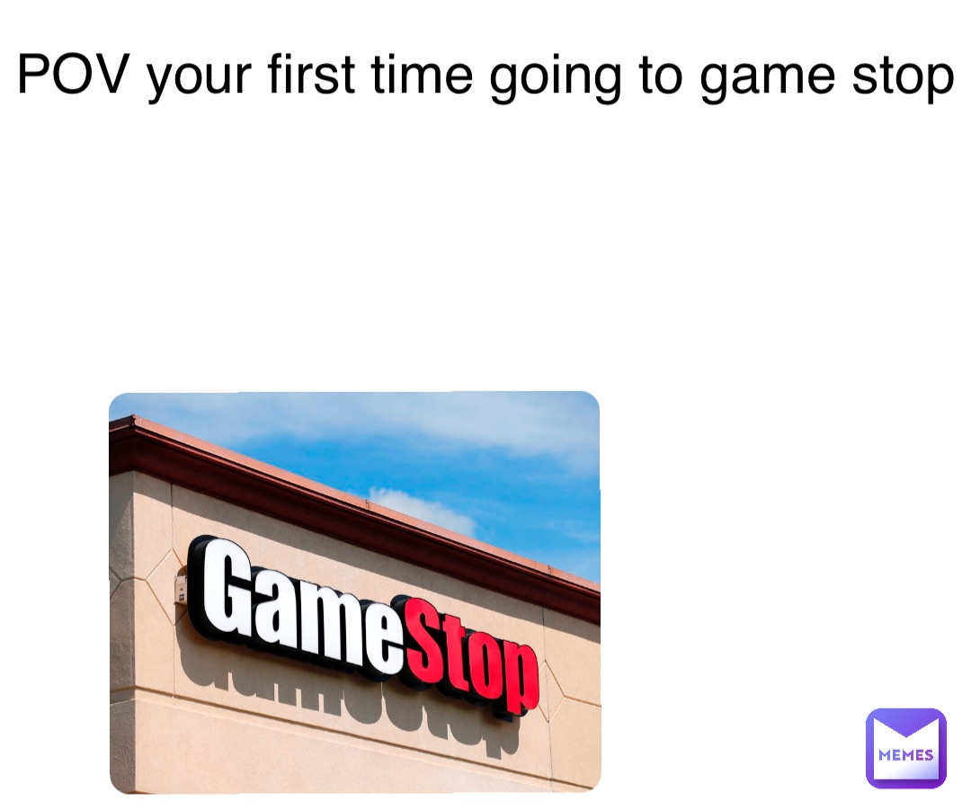 Double tap to edit POV your first time going to game stop