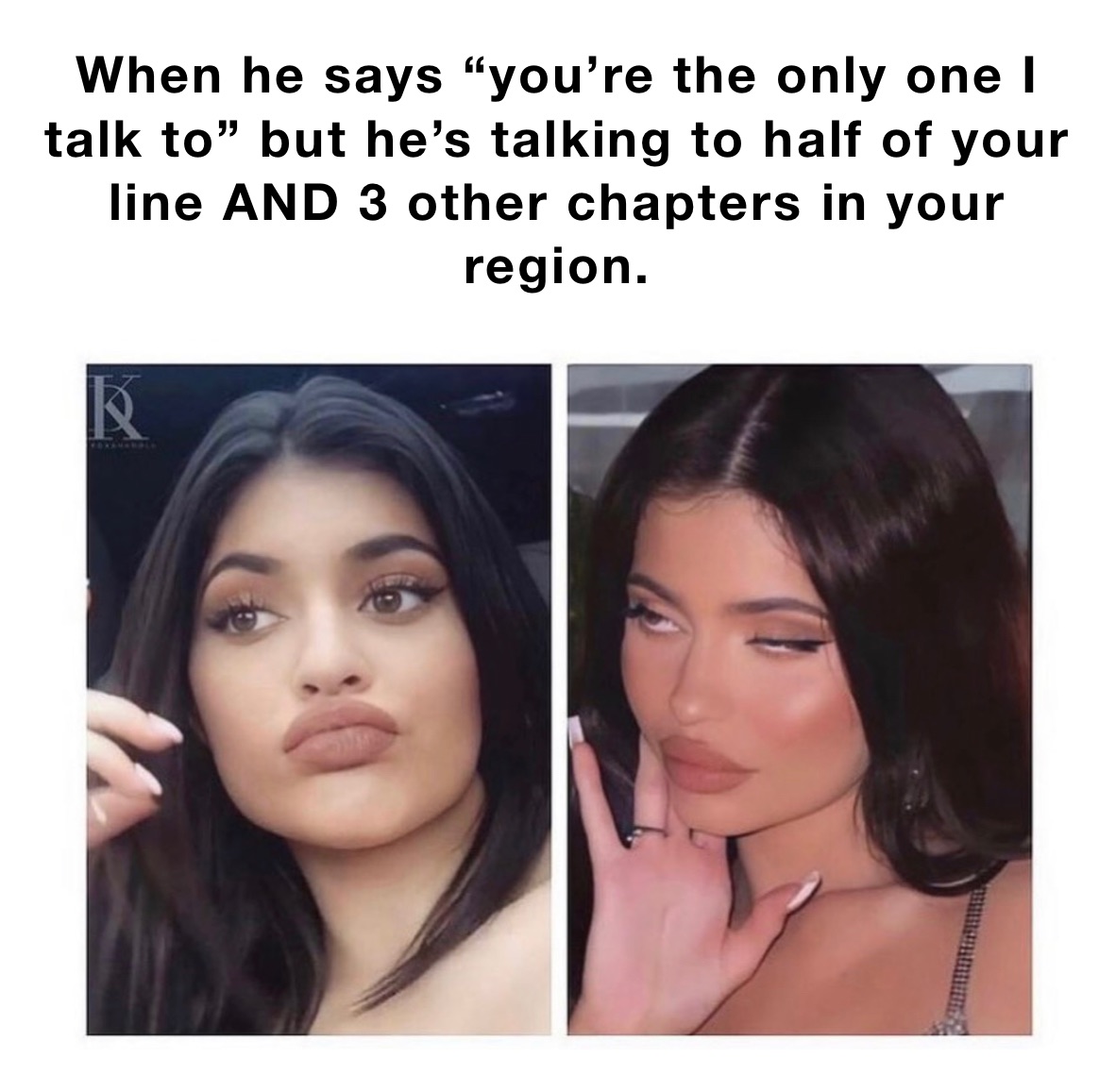 When he says “you’re the only one I talk to” but he’s talking to half of your line AND 3 other chapters in your region. 